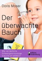 ISBN 9783903085077: Der überwachte Bauch - Wie viel ärztliche Schwangerenvorsorge brauche ich wirklich?