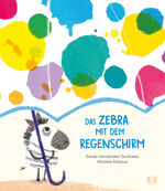 ISBN 9783903300873: Das Zebra mit dem Regenschirm – Eine Tiergeschichte über Kooperation, Vertrauen und Zusammenhalt. Kunterbuntes Bilderbuch ab 3 Jahren, das den respektvollen Umgang miteinander fördert