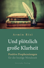 ISBN 9783905831917: Und plötzlich große Klarheit - Positive Prophezeiungen für die heutige Wendezeit