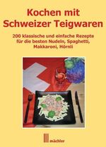 ISBN 9783905837193: Kochen mit Schweizer Teigwaren: 200 klassische und einfache Rezepte für die besten Nudeln, Spaghetti, Makkaroni, Hörnli