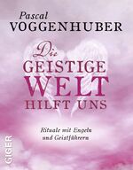 ISBN 9783905958140: Die Geistige Welt hilft uns - Rituale mit Engeln und Geistführern