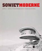 Sowjetmoderne 1955–1991 – Unbekannte Geschichten