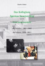 Das Kollegium Spiritus Sanctus Brig - eine Innenansicht als Schüler 1961-1969, als Lehrer 1976-2013