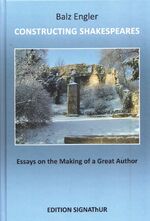 CONSTRUCTING SHAKESPEARES - ESSAYS ON THE MAKING OF A GREAT AUTHOR