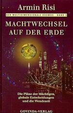 ISBN 9783906347448: Machtwechsel auf der Erde: Die PlÃ¤ne der MÃ¤chtigen, globale Entscheidungen und die Wendezeit (Der multidimensionale Kosmos) Risi, Armin