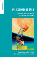 Das kosmische Erbe - Einweihung in die Geheimnisse unserer Her- und Zukunft