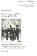 ISBN 9783906769226: Die schwedischen Offiziere in Persien (1911-1916) - Friedensengel, Weltgendarmen oder Handelsagenten einer Kleinmacht im ausgehenden Zeitalter des Imperialismus?