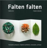 Falten falten - [Faltwelten aufspüren, Objekte nachfalten, entwickeln, erfinden]