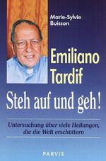 ISBN 9783907523742: Emiliano Tardif: Steh auf und geh! – Untersuchungen über viele Heilungen, die die Welt erschüttern