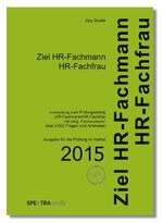 Ziel HR-Fachmann, HR-Fachfrau - Vorbereitung zum Prüfungserfolg HR-Fachmann/HR-Fachfrau mit eidg. Fachausweis ; 1859 Fragen und Antworten