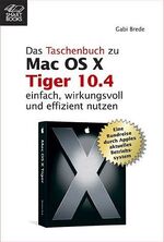 ISBN 9783908497226: Das Taschenbuch zu Mac OS X 10.4 Tiger - einfach, wirkungsvoll und effizient nutzen ; eine Rundreise durch Apples aktuelles Betriebssystem