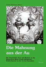 Die Mahnung aus der Au – Ansprachen Jesu und Mariens an die Klosterfrau Maria Ursula Kleinmann. Mit einem kurzen Lebensabriss