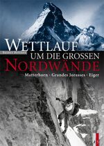 Wettlauf um die grossen Nordwände - Matterhorn, Grandes Jorasses, Eiger