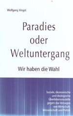 ISBN 9783909234004: Paradies oder Weltuntergang - Wir haben die Wahl. Soziale, ökonomische und ökologische Überlebensmodelle gegen das Versagen von Wirtschaft, Wissenschaft und Politik