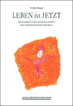 ISBN 9783910095496: Leben ist Jetzt – Spiritualität in der Zusammenarbeit mit körperbehinderten Kindern