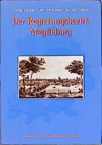 ISBN 9783910192744: Der Regierungsbezirk Magdeburg und seine Geschichte – Von der "Königlichen Regierung in Niedersachsen zu Magdeburg" zum Regierungspräsidium Magdeburg "1816-1998"