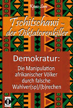 ISBN 9783910273313: Tschitschawi - der Diktatorenkiller | Demokratur: Die Manipulation afrikanischer Völker durch falsche Wahlver(sp)/(b)rechen | Constant Kpao Sarè | Taschenbuch | 180 S. | Deutsch | 2023 | Dantse, Guy