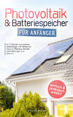 ISBN 9783910385009: Photovoltaik & Batteriespeicher für Anfänger – In 5 Schritten zur eigenen Solaranlage. Inkl. hilfreichen Tipps zu Planung, Betrieb, Versicherungen und Steuern - einfach und praktisch erklärt!