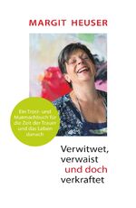 ISBN 9783910854017: Verwitwet, verwaist und doch verkraftet – Ein Trost- und Mutmachbuch für die Zeit der Trauer und das Leben danach