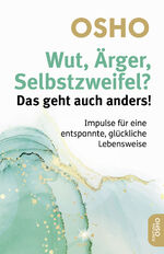 OSHO: Wut, Ärger, Selbstzweifel? Das geh