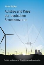 Aufstieg und Krise der deutschen Stromkonzerne - Zugleich ein Beitrag zur Entwicklung des Energierechts