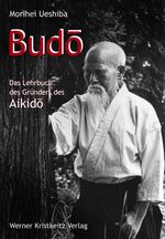 Ueshiba Morihei: BUDO. Das Lehrbuch des Ueshiba Morihei: BUDO. Das Lehrbuch des