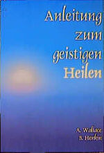 ISBN 9783922026068: Anleitung zum geistigen Heilen : [zur sicheren, einfachen u. wirksamen Entwicklung d. geistigen Heilpotentials]. A. Wallace ; B. Henkin. [Aus d. Amerikan. von Christine Rassmann]