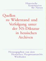 Quellen zu Widerstand und Verfolgung unter der NS-Diktatur in hessischen Archiven - Übersicht über die Bestände in Archiven und Dokumentationsstellen