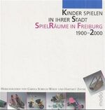 Kinder spielen in ihrer Stadt – SpielRäume in Freiburg 1900-2000