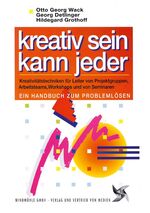 Kreativ sein kann jeder - Kreativitätstechniken für Leiter von Projektgruppen, Arbeitsteams, Workshops und von Seminaren