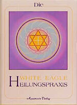 ISBN 9783922936541: Die White Eagle Heilungspraxis