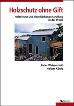 ISBN 9783922964124: Holzschutz ohne Gift – Holzschutz und Holzoberflächenbehandlung in der Praxis. Mit Rezepten für die Herstellung von Farben