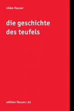 Vilem Flusser: Die Geschichte des Teufel Vilem Flusser: Die Geschichte des Teufel