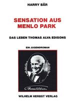 ISBN 9783923925360: Sensation aus Menlo Park - Das Leben Thomas Alva Edison - ein Jugendroman