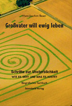 ISBN 9783924296636: Großvater will ewig leben – Schritte zur Unsterblichkeit Wie es geht und was es kostet