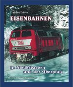 ISBN 9783924350017: Eisenbahnen in Niederbayern und der Oberpfalz - Die Geschichte der Eisenbahn in Ostbayern. Bau - Technik - Entwicklung