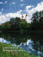 ISBN 9783924350680: Die Naab : Leben am Fluß im Wandel der Zeiten.