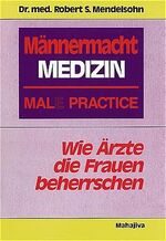 ISBN 9783924845261: Männermacht Medizin - Mal(e) Practice - Wie Ärzte die Frauen beherrschen