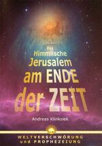 ISBN 9783924994990: Das himmlische Jerusalem am Ende der Zeit: Weltverschwörung und Prophezeiung: Weltverschwörung und Prophezeiung. Die Entfaltung antichristlicher Weltherrschaft und der göttliche Erlösungsplan Klinksiek, Andreas