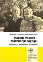 Mädchenwelten - Mädchenpädagogik - Perspektiven zur Mädchenarbeit in der Jugendhilfe