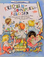 Kritzeln-Schnipseln-Klecksen - Erste Erfahrungen mit Farbe, Schere und Papier und lustige Ideen zum Basteln mit Kindern ab 2 Jahren in Spielgruppen, Kindergärten und zu Hause