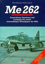 Me 262 – Entwicklung, Erprobung und Fertigung des ersten Düsenjägers der Welt