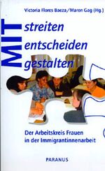 Mitstreiten, Mitentscheiden, Mitgestalten - Der Arbeitskreis Frauen in der Immigrantinnenarbeit