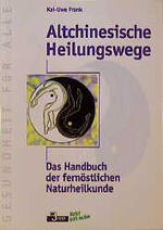 Altchinesische Heilungswege – Das Handbuch der fernöstlichen Naturheilkunde