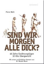 ISBN 9783927372528: SIND WIR MORGEN ALLE DICK?. 40 Jahre Ernährungslügen, 10 Kilo Übergewicht