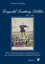 Leopold Ludwig Döbler 1801-1864 – Wiener Hoftaschenspieler und Zauberprofessor aus einem alten Schwäbisch Gmünder Geschlecht