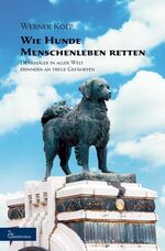 ISBN 9783927708495: Wie Hunde Menschenleben retten - Denkmäler in aller Welt erinnern an treue Gefährten