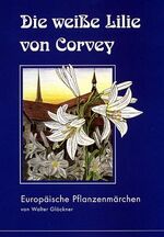 ISBN 9783927981461: Die weisse Lilie von Corvey – Europäische Pflanzenmärchen