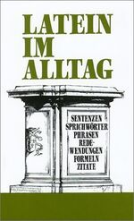 ISBN 9783928127110: Latein im Alltag: Sentenzen - Sprichwörter - Phrasen - Redewendungen - Formeln - Zitate