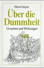 ISBN 9783928127158: Über die Dummheit. Ursachen und Wirkungen Horst Geyer